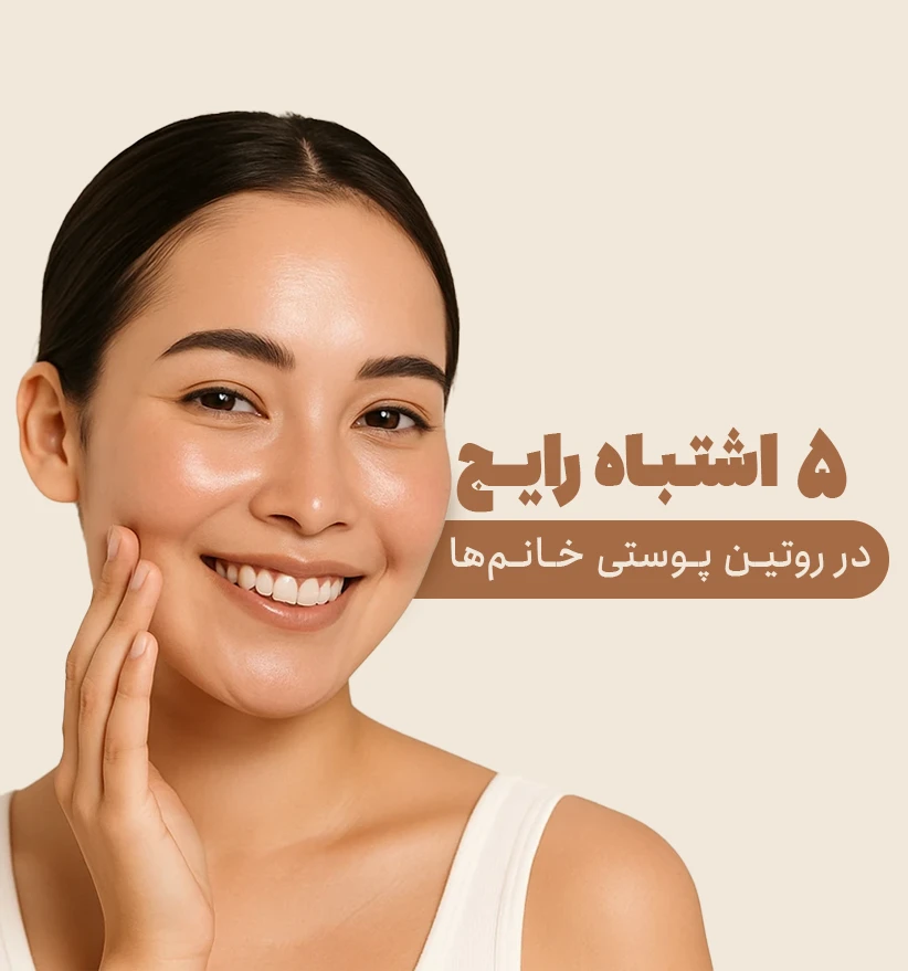۵ اشتباه رایج در روتین پوستی